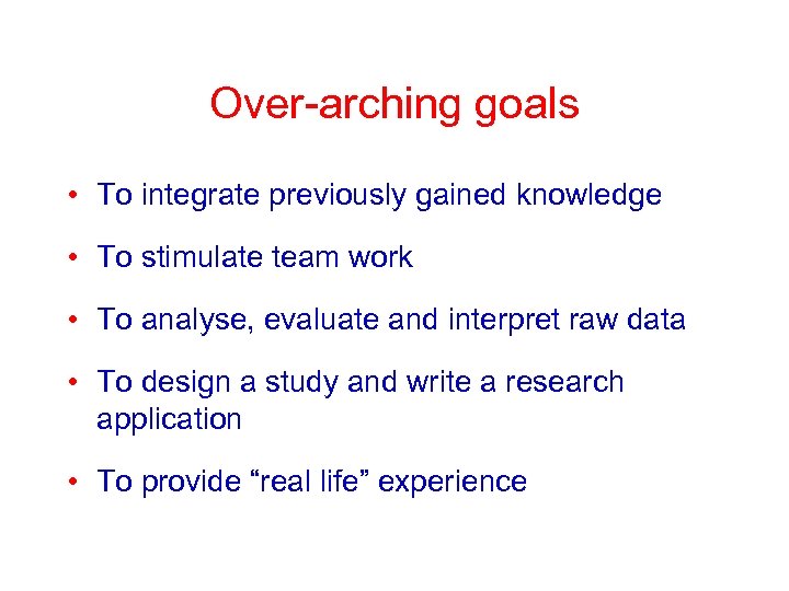 Over-arching goals • To integrate previously gained knowledge • To stimulate team work •