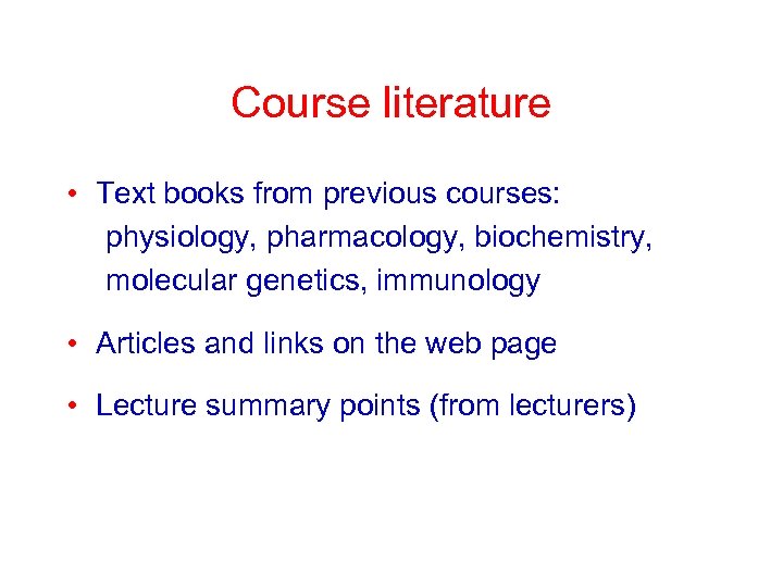Course literature • Text books from previous courses: physiology, pharmacology, biochemistry, molecular genetics, immunology