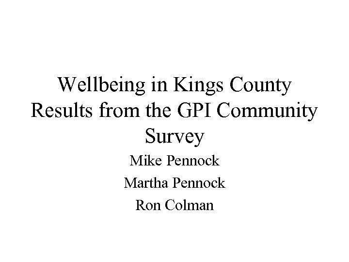 Wellbeing in Kings County Results from the GPI Community Survey Mike Pennock Martha Pennock
