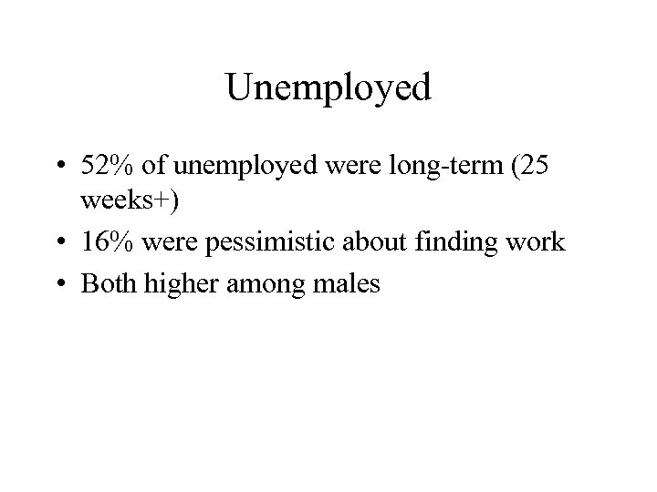 Unemployed • 52% of unemployed were long-term (25 weeks+) • 16% were pessimistic about