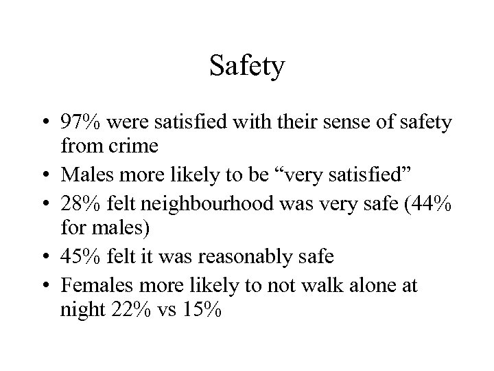 Safety • 97% were satisfied with their sense of safety from crime • Males