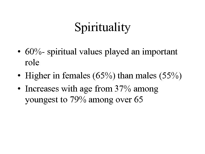 Spirituality • 60%- spiritual values played an important role • Higher in females (65%)