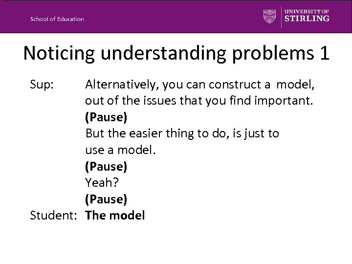 Noticing understanding problems 1 Sup: Alternatively, you can construct a model, out of the