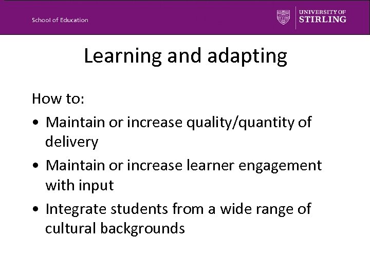 Learning and adapting How to: • Maintain or increase quality/quantity of delivery • Maintain