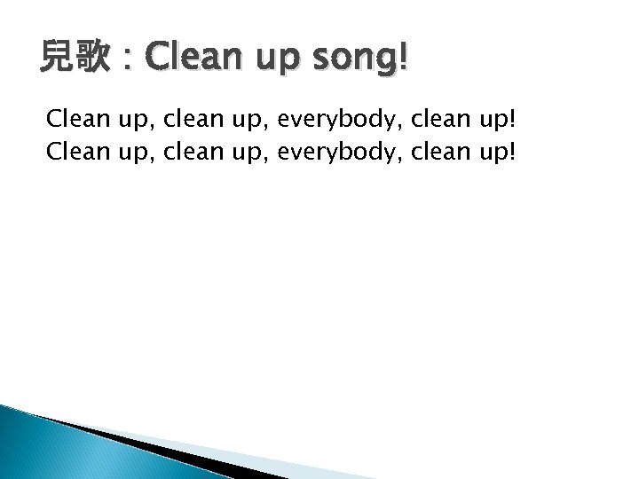 兒歌 : Clean up song! Clean up, clean up, everybody, clean up! 