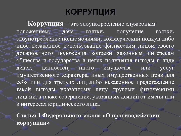 КОРРУПЦИЯ Коррупция – это злоупотребление служебным положением, дача взятки, получение взятки, злоупотребление полномочиями, коммерческий