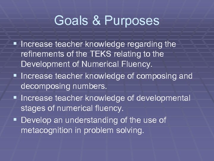 Goals & Purposes § Increase teacher knowledge regarding the refinements of the TEKS relating