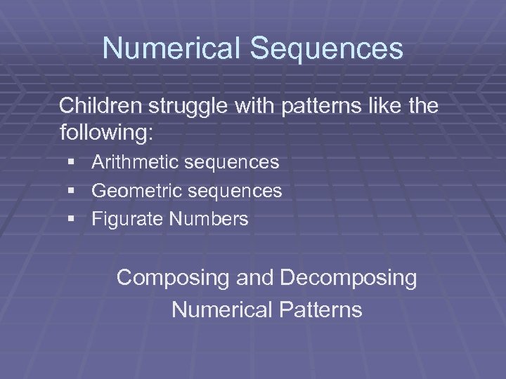 Numerical Sequences Children struggle with patterns like the following: § Arithmetic sequences § Geometric