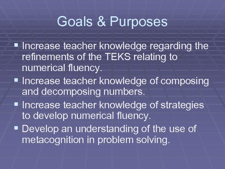 Goals & Purposes § Increase teacher knowledge regarding the refinements of the TEKS relating