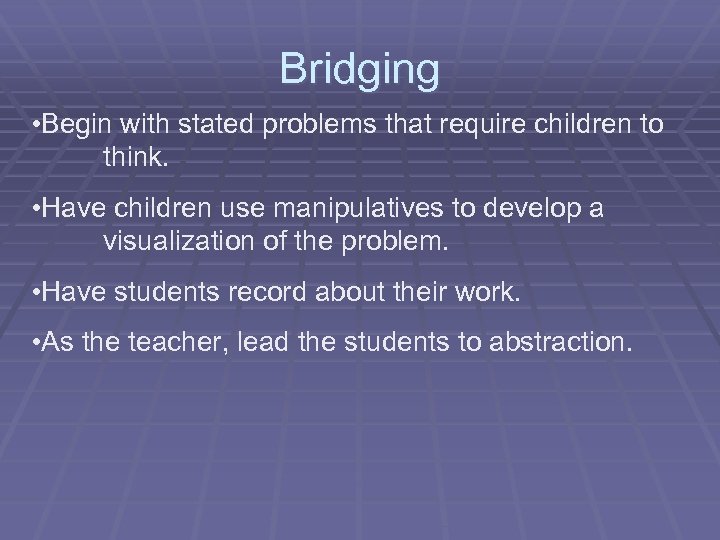Bridging • Begin with stated problems that require children to think. • Have children