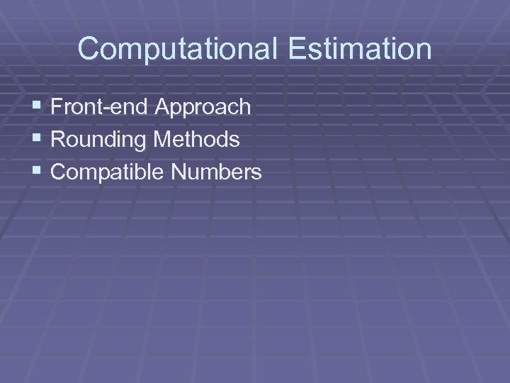 Computational Estimation § Front-end Approach § Rounding Methods § Compatible Numbers 