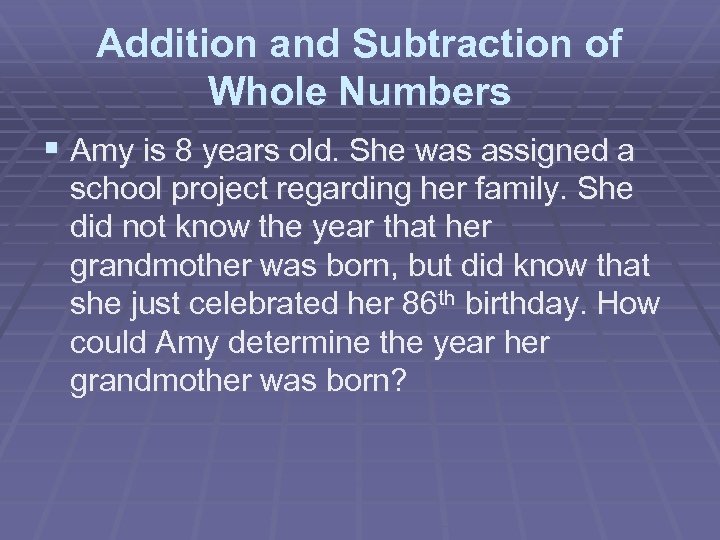 Addition and Subtraction of Whole Numbers § Amy is 8 years old. She was