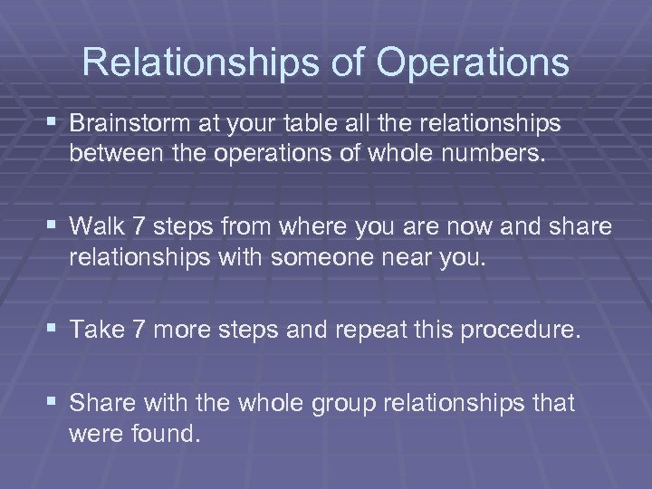 Relationships of Operations § Brainstorm at your table all the relationships between the operations