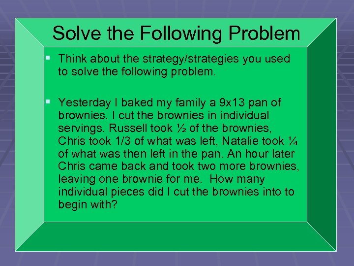Solve the Following Problem § Think about the strategy/strategies you used to solve the