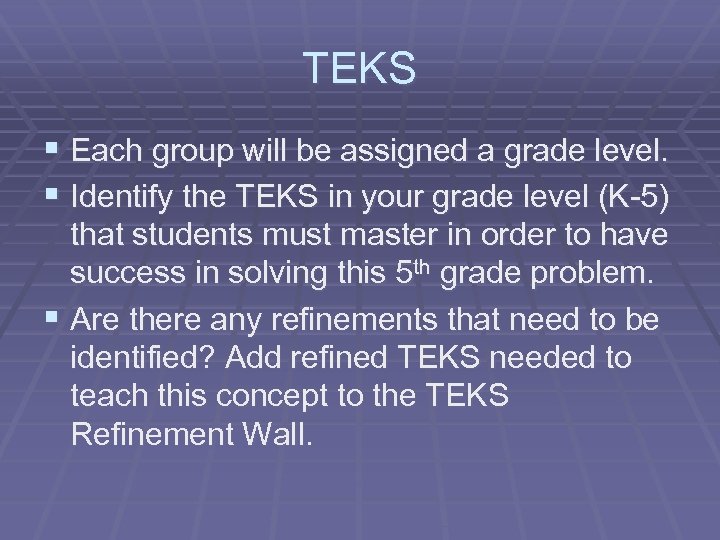TEKS § Each group will be assigned a grade level. § Identify the TEKS
