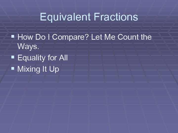 Equivalent Fractions § How Do I Compare? Let Me Count the Ways. § Equality