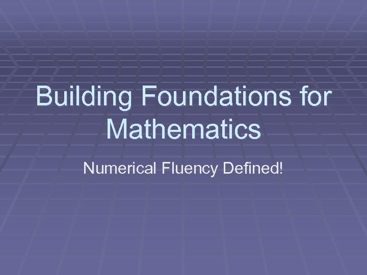 Building Foundations for Mathematics Numerical Fluency Defined! 