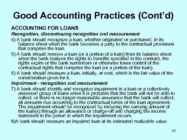 Good Accounting Practices (Cont’d) ACCOUNTING FOR LOANS Recognition, discontinuing recognition and measurement 4) A