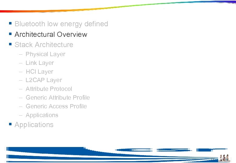 Agenda § Bluetooth low energy defined § Architectural Overview § Stack Architecture – –