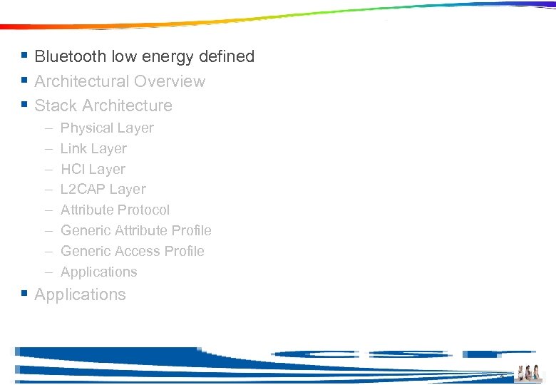 Agenda § Bluetooth low energy defined § Architectural Overview § Stack Architecture – –