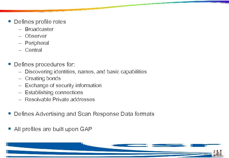 Generic Access Profile - GAP § Defines profile roles – – Broadcaster Observer Peripheral