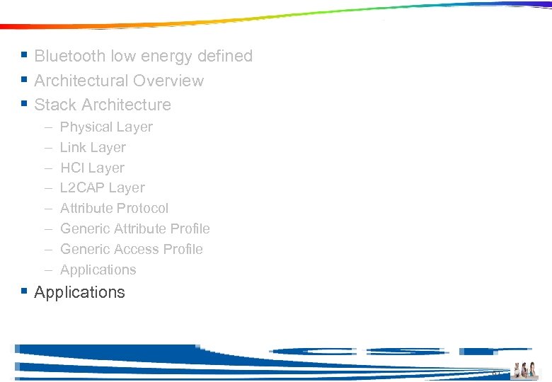 Agenda § Bluetooth low energy defined § Architectural Overview § Stack Architecture – –