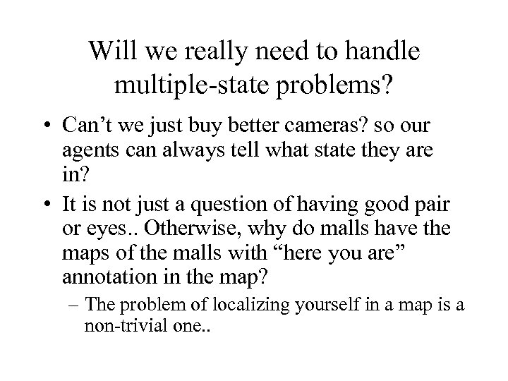 Will we really need to handle multiple-state problems? • Can’t we just buy better