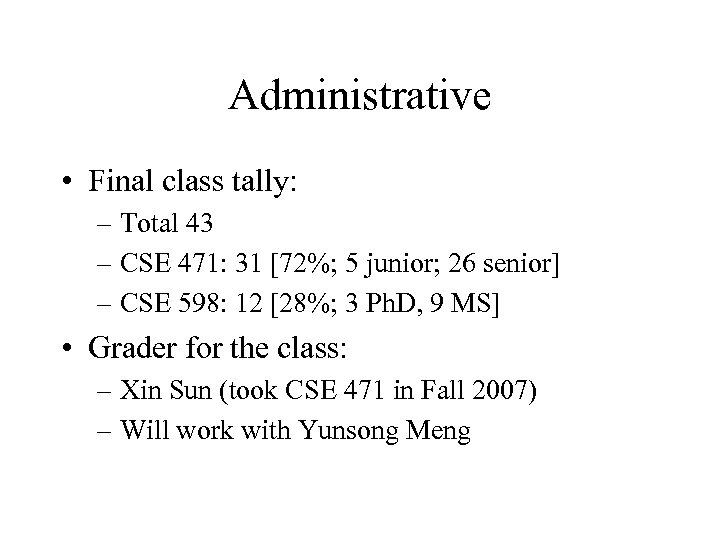 Administrative • Final class tally: – Total 43 – CSE 471: 31 [72%; 5