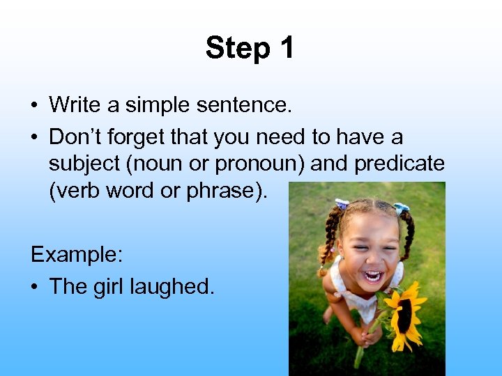 Step 1 • Write a simple sentence. • Don’t forget that you need to