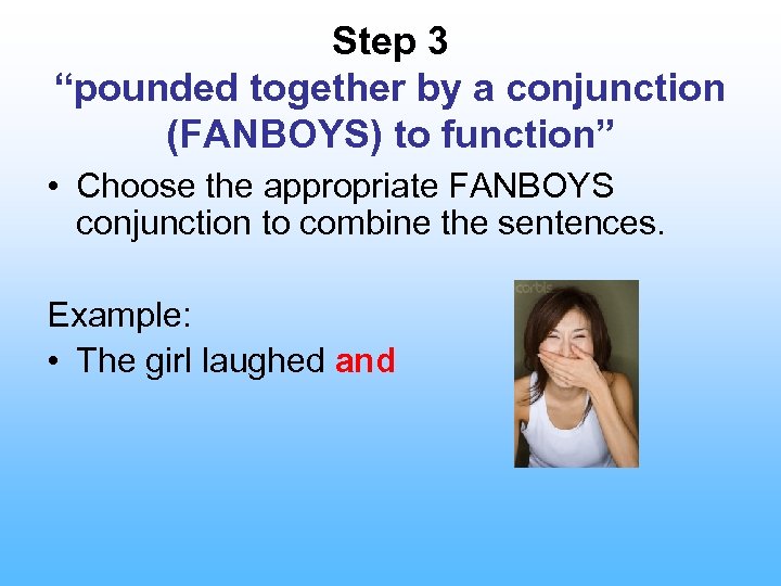 Step 3 “pounded together by a conjunction (FANBOYS) to function” • Choose the appropriate