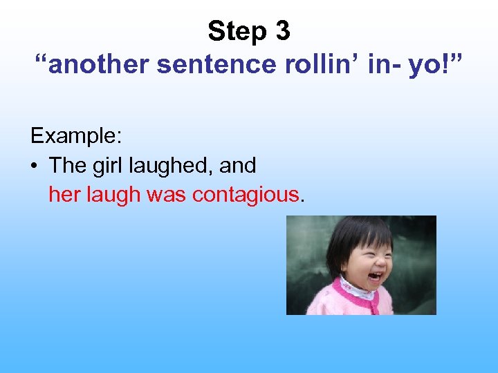 Step 3 “another sentence rollin’ in- yo!” Example: • The girl laughed, and her