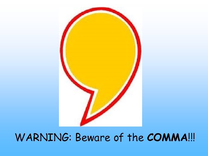 WARNING: Beware of the COMMA!!! 