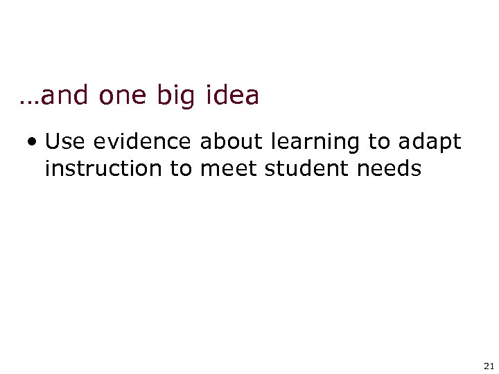 …and one big idea • Use evidence about learning to adapt instruction to meet