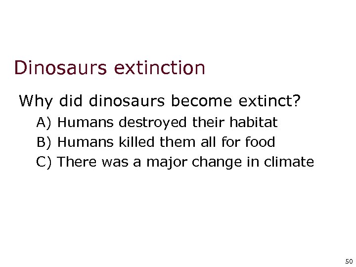Dinosaurs extinction Why did dinosaurs become extinct? A) Humans destroyed their habitat B) Humans