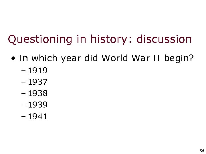 Questioning in history: discussion • In which year did World War II begin? –