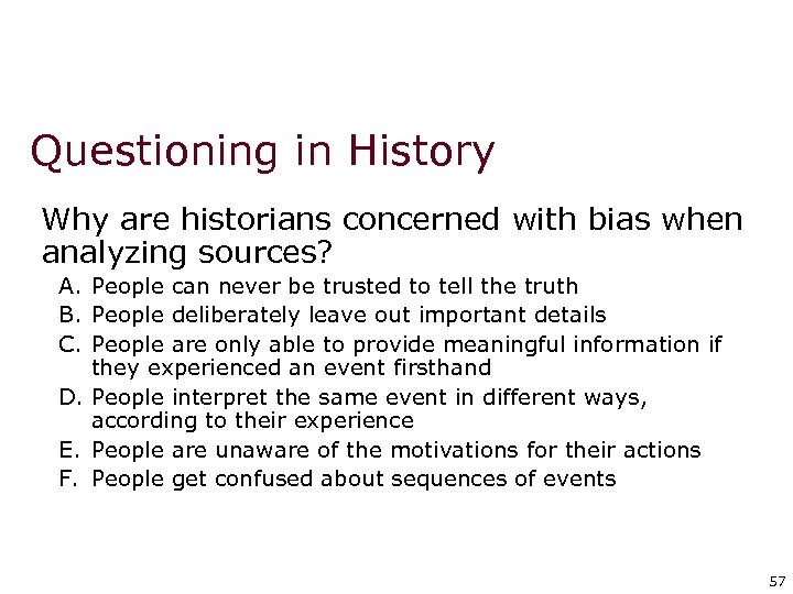 Questioning in History Why are historians concerned with bias when analyzing sources? A. People