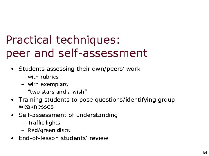 Practical techniques: peer and self-assessment • Students assessing their own/peers’ work – with rubrics