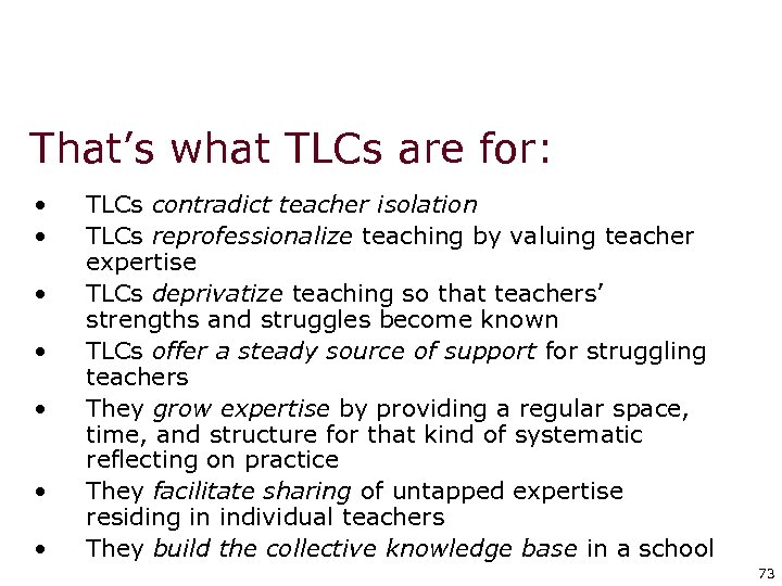 That’s what TLCs are for: • • TLCs contradict teacher isolation TLCs reprofessionalize teaching