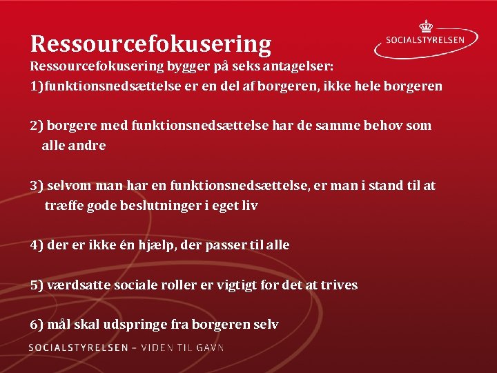 Ressourcefokusering bygger på seks antagelser: 1)funktionsnedsættelse er en del af borgeren, ikke hele borgeren