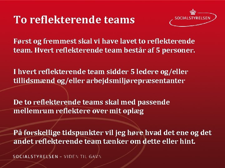 To reflekterende teams Først og fremmest skal vi have lavet to reflekterende team. Hvert