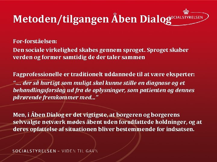 Metoden/tilgangen Åben Dialog For forståelsen: Den sociale virkelighed skabes gennem sproget. Sproget skaber verden