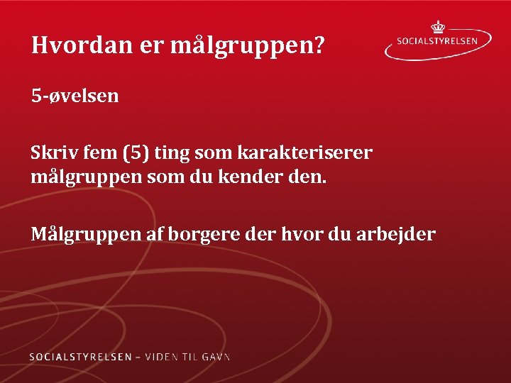 Hvordan er målgruppen? 5 øvelsen Skriv fem (5) ting som karakteriserer målgruppen som du