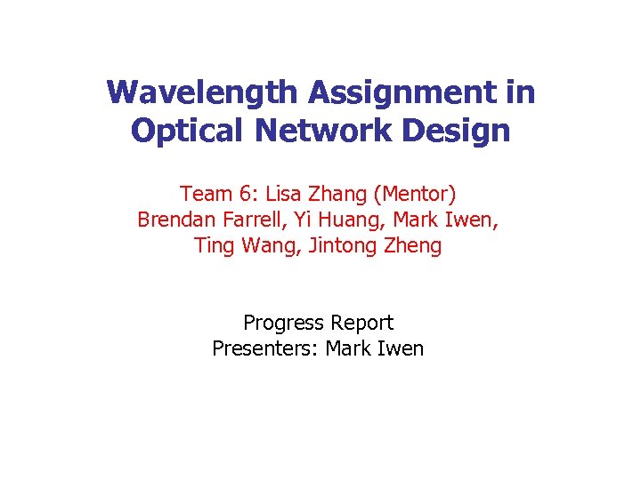 Wavelength Assignment in Optical Network Design Team 6: Lisa Zhang (Mentor) Brendan Farrell, Yi