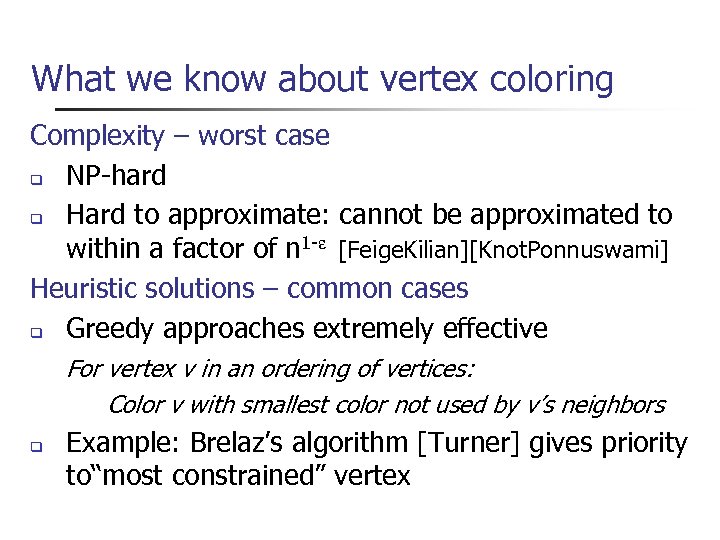 What we know about vertex coloring Complexity – worst case NP-hard Hard to approximate: