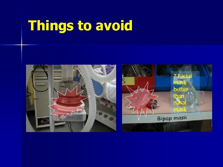 Things to avoid ? Facial mask better than nasal mask 