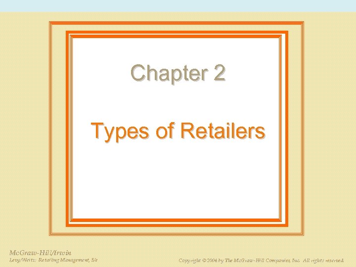 Chapter 2 Types of Retailers Mc. Graw-Hill/Irwin Levy/Weitz: Retailing Management, 5/e PPT 2 -2