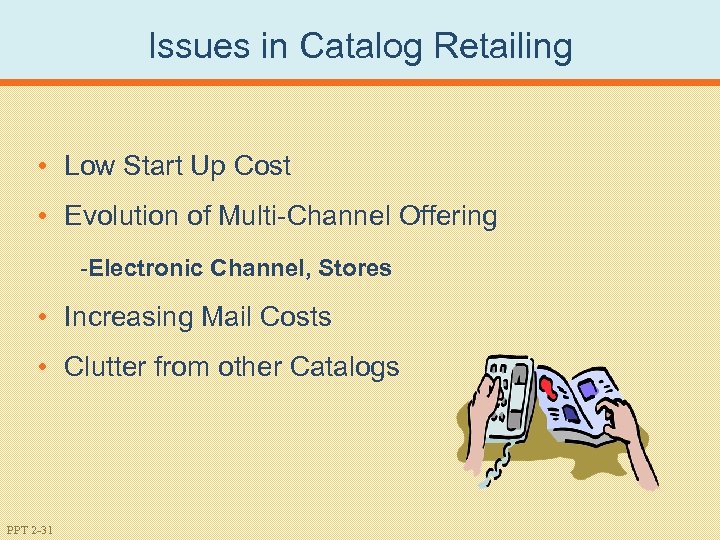 Issues in Catalog Retailing • Low Start Up Cost • Evolution of Multi-Channel Offering