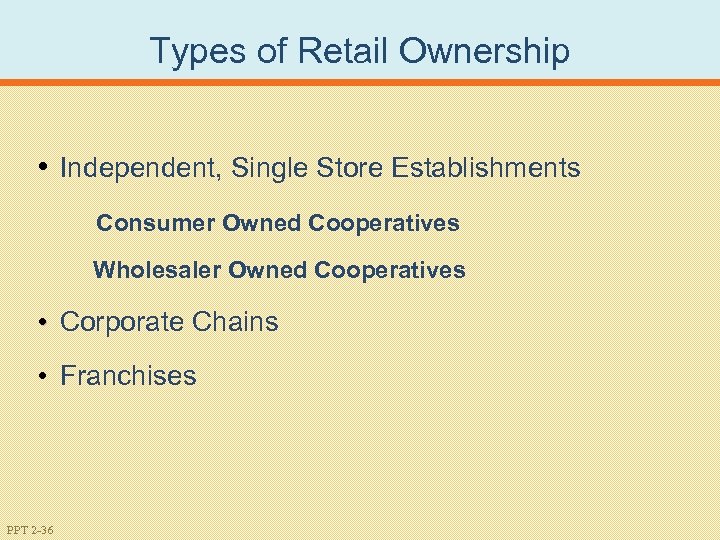 Types of Retail Ownership • Independent, Single Store Establishments Consumer Owned Cooperatives Wholesaler Owned