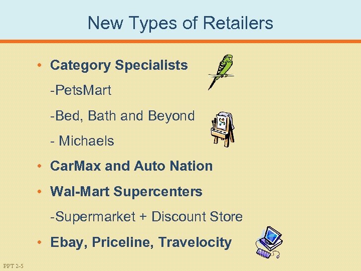 New Types of Retailers • Category Specialists -Pets. Mart -Bed, Bath and Beyond -