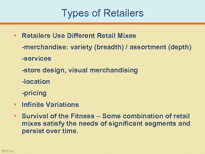 Types of Retailers • Retailers Use Different Retail Mixes -merchandise: variety (breadth) / assortment